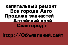 капитальный ремонт - Все города Авто » Продажа запчастей   . Алтайский край,Славгород г.